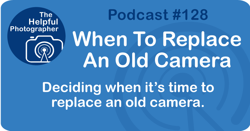 When to Replace an Old Camera #128